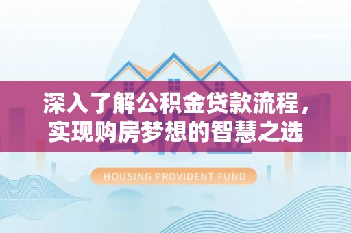 裕民深入了解公积金贷款流程，实现购房梦想的智慧之选