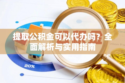 裕民提取公积金可以代办吗？全面解析与实用指南