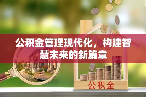 裕民公积金管理现代化，构建智慧未来的新篇章