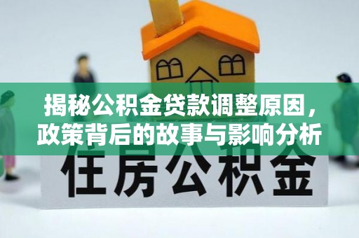 裕民揭秘公积金贷款调整原因，政策背后的故事与影响分析