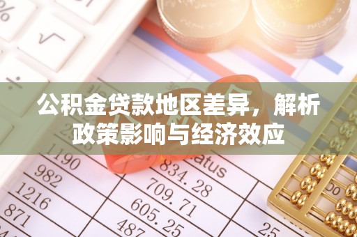 裕民公积金贷款地区差异，解析政策影响与经济效应