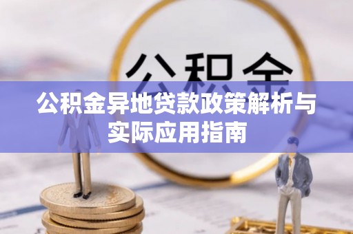 裕民公积金异地贷款政策解析与实际应用指南