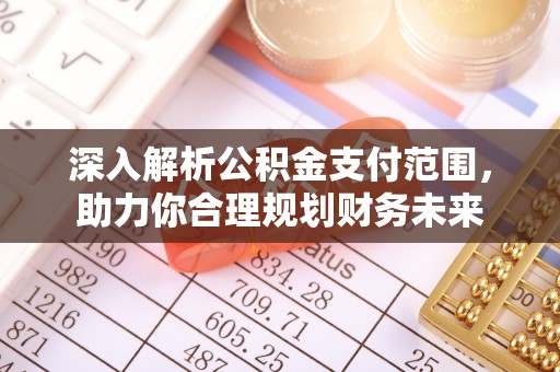 裕民深入解析公积金支付范围，助力你合理规划财务未来