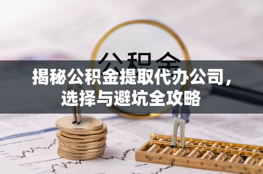 裕民揭秘公积金提取代办公司，选择与避坑全攻略