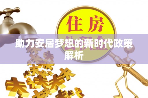 裕民助力安居梦想的新时代政策解析