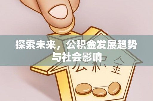 裕民探索未来，公积金发展趋势与社会影响