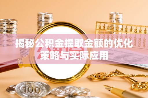 裕民揭秘公积金提取金额的优化策略与实际应用