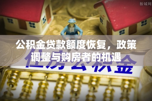 裕民公积金贷款额度恢复，政策调整与购房者的机遇