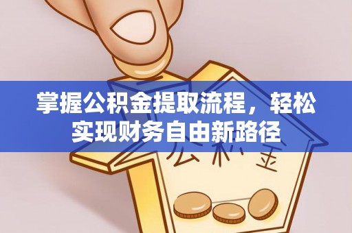 裕民掌握公积金提取流程，轻松实现财务自由新路径