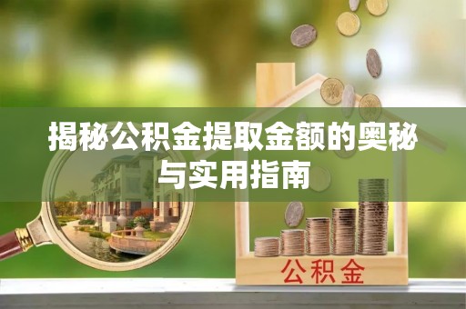 裕民揭秘公积金提取金额的奥秘与实用指南