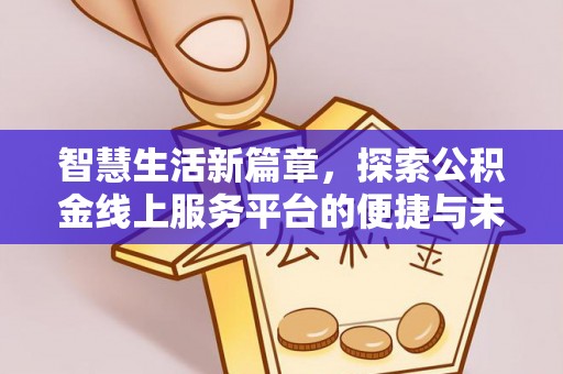 裕民智慧生活新篇章，探索公积金线上服务平台的便捷与未来