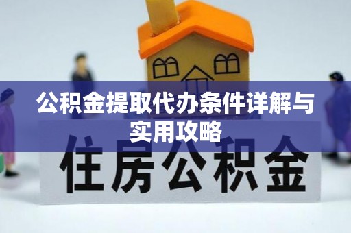 裕民公积金提取代办条件详解与实用攻略