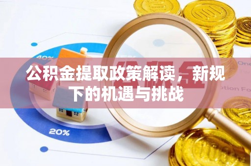 裕民公积金提取政策解读，新规下的机遇与挑战