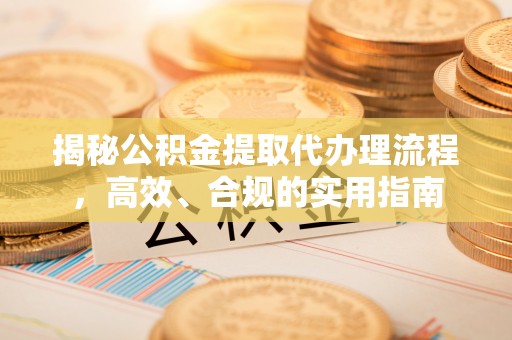 裕民揭秘公积金提取代办理流程，高效、合规的实用指南