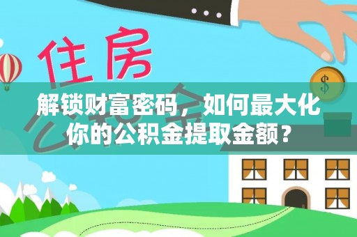 裕民解锁财富密码，如何最大化你的公积金提取金额？