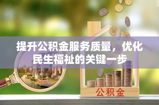 裕民提升公积金服务质量，优化民生福祉的关键一步