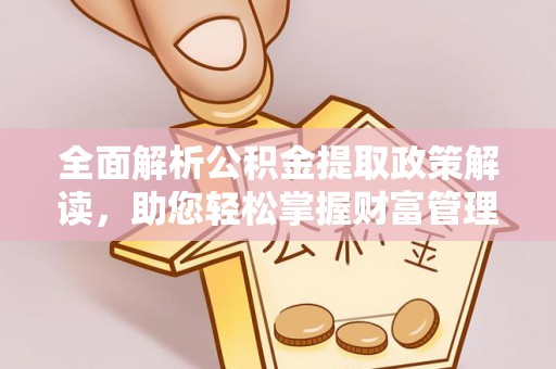 裕民全面解析公积金提取政策解读，助您轻松掌握财富管理新方向