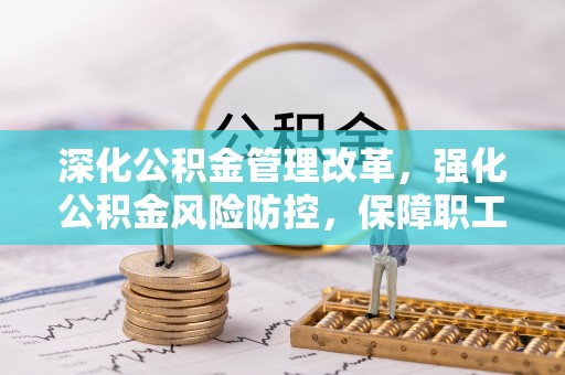 裕民深化公积金管理改革，强化公积金风险防控，保障职工权益