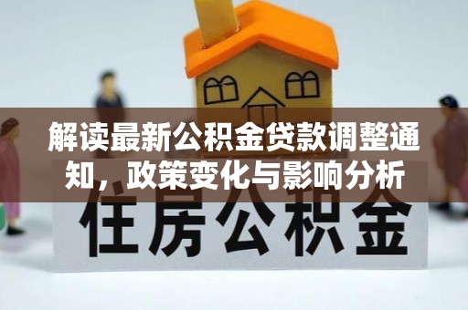 裕民解读最新公积金贷款调整通知，政策变化与影响分析