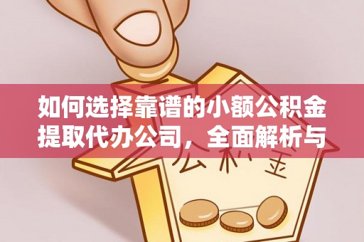 裕民如何选择靠谱的小额公积金提取代办公司，全面解析与实用指南