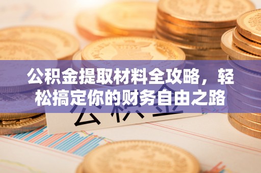 裕民公积金提取材料全攻略，轻松搞定你的财务自由之路