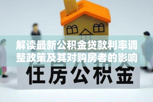 裕民解读最新公积金贷款利率调整政策及其对购房者的影响