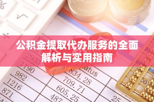 裕民公积金提取代办服务的全面解析与实用指南