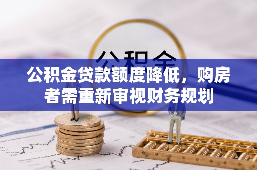 裕民公积金贷款额度降低，购房者需重新审视财务规划