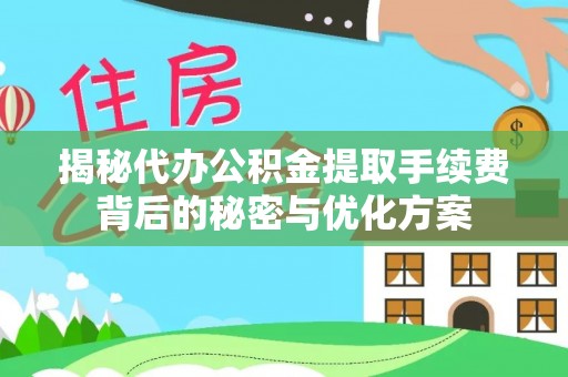 裕民揭秘代办公积金提取手续费背后的秘密与优化方案