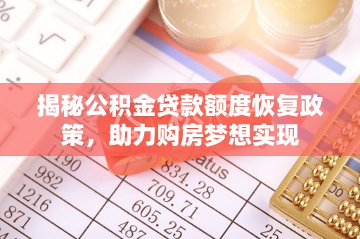 裕民揭秘公积金贷款额度恢复政策，助力购房梦想实现