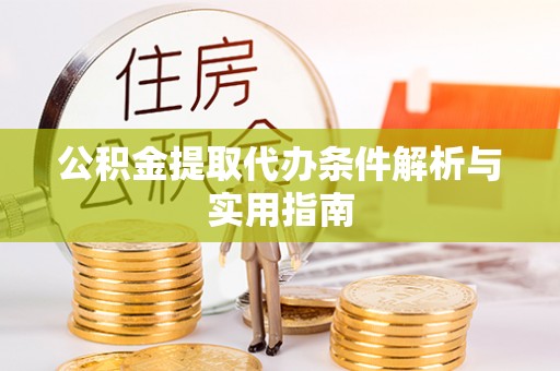 裕民公积金提取代办条件解析与实用指南