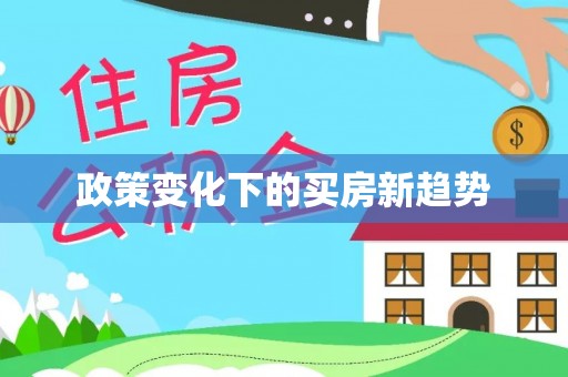 裕民政策变化下的买房新趋势