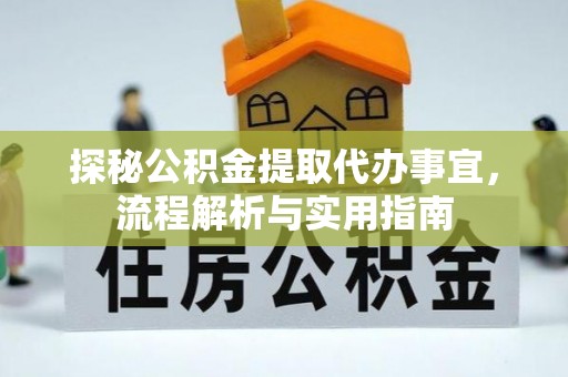 裕民探秘公积金提取代办事宜，流程解析与实用指南