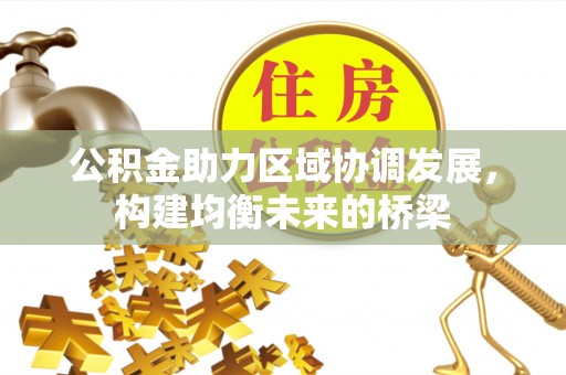 裕民公积金助力区域协调发展，构建均衡未来的桥梁