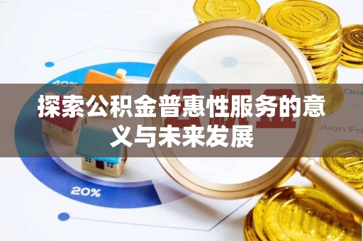 裕民探索公积金普惠性服务的意义与未来发展