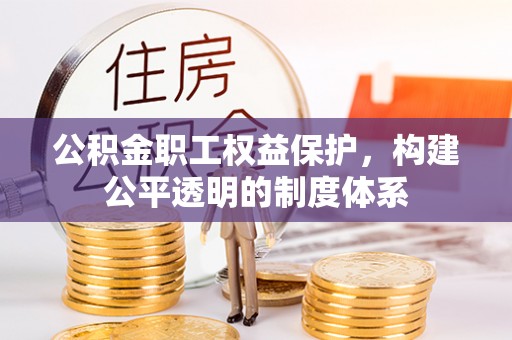 裕民公积金职工权益保护，构建公平透明的制度体系
