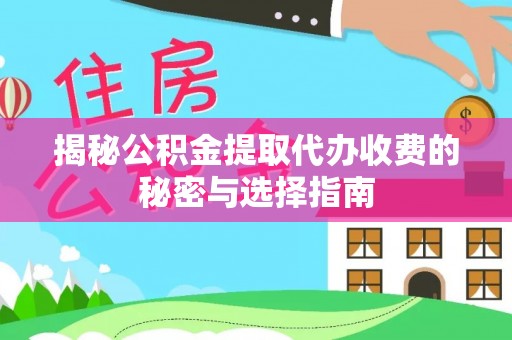 裕民揭秘公积金提取代办收费的秘密与选择指南