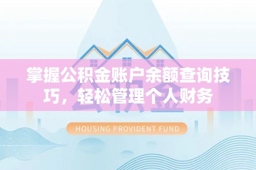 裕民掌握公积金账户余额查询技巧，轻松管理个人财务
