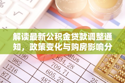 裕民解读最新公积金贷款调整通知，政策变化与购房影响分析