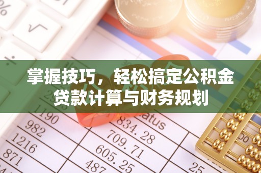 裕民掌握技巧，轻松搞定公积金贷款计算与财务规划