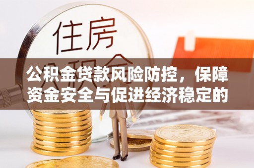 裕民公积金贷款风险防控，保障资金安全与促进经济稳定的关键策略