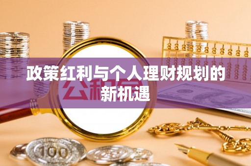 裕民政策红利与个人理财规划的新机遇