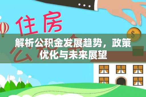 裕民解析公积金发展趋势，政策优化与未来展望