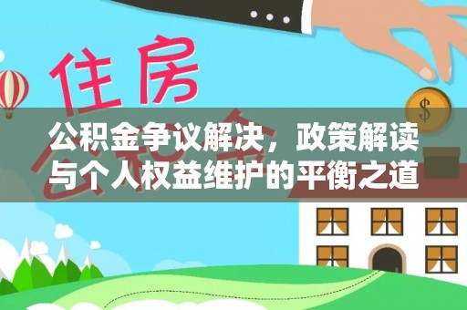 裕民公积金争议解决，政策解读与个人权益维护的平衡之道