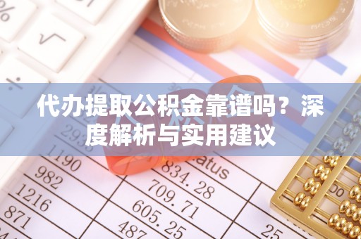 裕民代办提取公积金靠谱吗？深度解析与实用建议