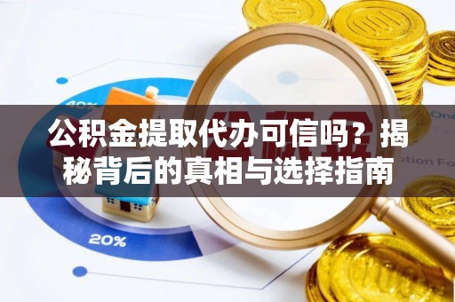 裕民公积金提取代办可信吗？揭秘背后的真相与选择指南