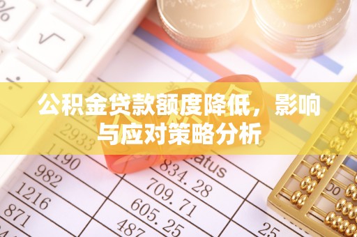 裕民公积金贷款额度降低，影响与应对策略分析