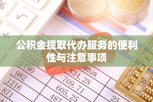 裕民公积金提取代办服务的便利性与注意事项