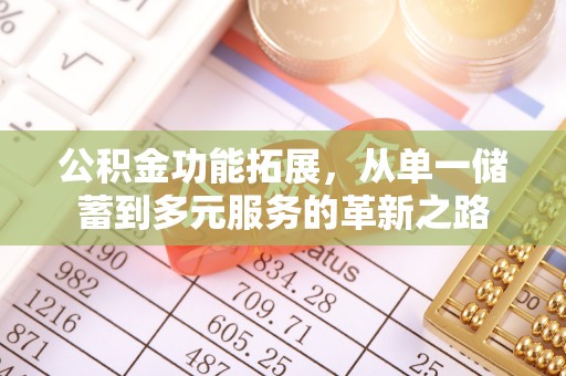 裕民公积金功能拓展，从单一储蓄到多元服务的革新之路