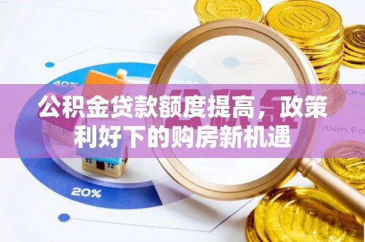 裕民公积金贷款额度提高，政策利好下的购房新机遇